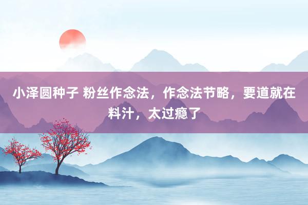 小泽圆种子 粉丝作念法，作念法节略，要道就在料汁，太过瘾了