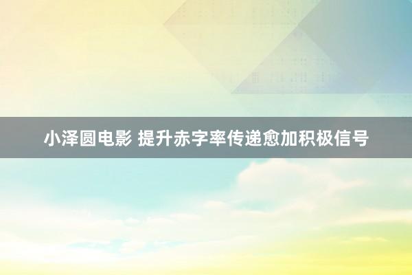 小泽圆电影 提升赤字率传递愈加积极信号