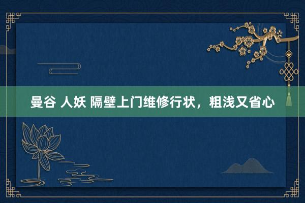 曼谷 人妖 隔壁上门维修行状，粗浅又省心