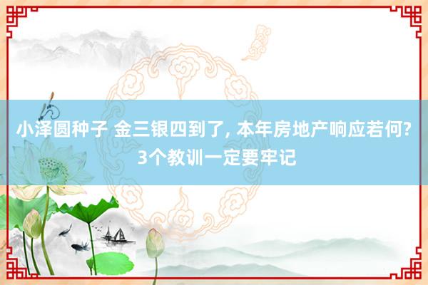 小泽圆种子 金三银四到了, 本年房地产响应若何? 3个教训一定要牢记